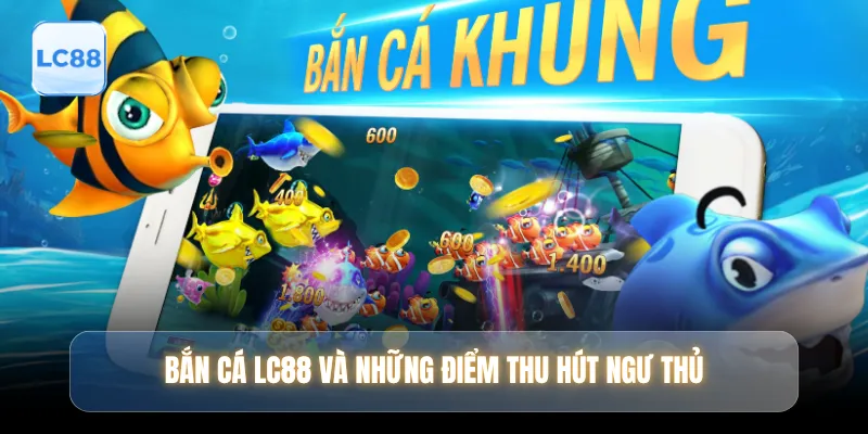 Bắn cá LC88 và những điểm thu hút ngư thủ