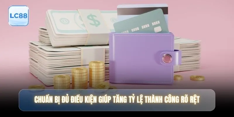 Chuẩn bị đủ điều kiện giúp tăng tỷ lệ thành công rõ rệt