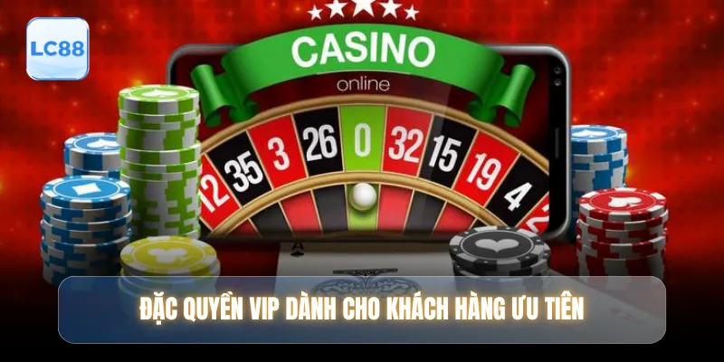 Đặc quyền vip dành cho khách hàng ưu tiên