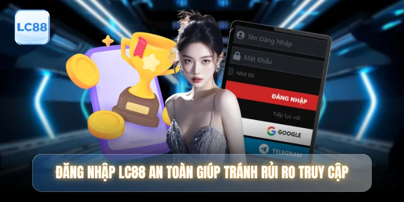 Đăng nhập LC88 an toàn giúp tránh rủi ro truy cập