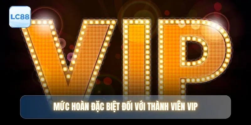 Mức hoàn đặc biệt đối với thành viên VIP