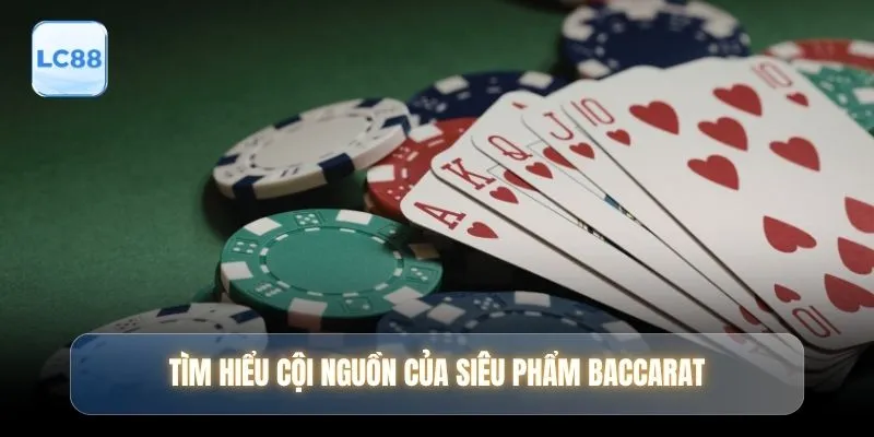 Tìm hiểu cội nguồn của siêu phẩm Baccarat