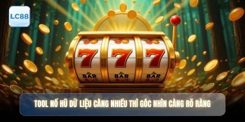 Tool nổ hũ dữ liệu càng nhiều thì góc nhìn càng rõ ràng